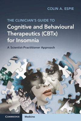 The Clinician's Guide to Cognitive and Behavioural Therapeutics (CBTx) for Insomnia - Espie, Colin A