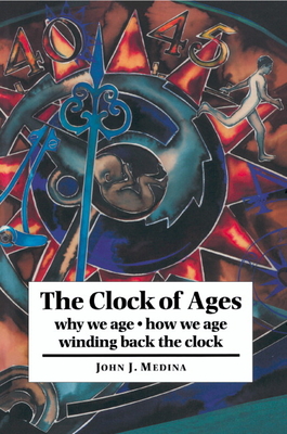 The Clock of Ages: Why We Age, How We Age, Winding Back the Clock - Medina, John J
