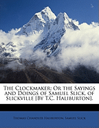 The Clockmaker; or the Sayings and Doings of Samuel Slick, of Slickville by T.C. Haliburton