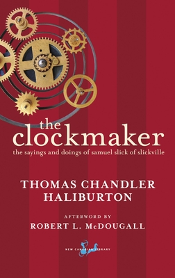 The Clockmaker: The Sayings and Doings of Samuel Slick of Slickville - Haliburton, Thomas Chandler, and McDougall, Robert (Afterword by)