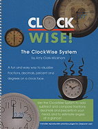 The Clockwise System: A Fun and Easy Way to Visualize Fractions, Decimals, Percent and Degrees on a Clock Face