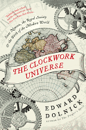 The Clockwork Universe: Isaac Newton, the Royal Society, and the Birth of the Modern World