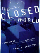 The Closed World: Computers and the Politics of Discourse in Cold War America