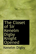 The Closet of Sir Kenelm Digby Knight Opened