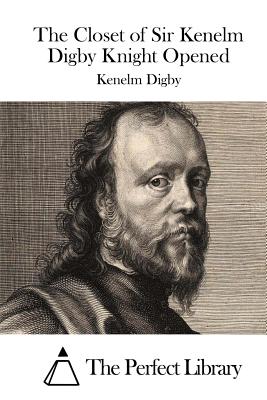 The Closet of Sir Kenelm Digby Knight Opened - The Perfect Library (Editor), and Digby, Kenelm