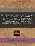 The Closet of the Eminently Learned Sir Kenelme Digby, Kt. Opened Whereby Is Discovered Several Ways for Making of Metheglin, Sider, Cherry-Wine, &: Together with Excellent Directions for Cookery (1671) - Digby, Kenelm, Sir