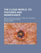 The Cloud World, Its Features and Significance; Being a Popular Account of Forms and Phenomena, with an Extended Glossary