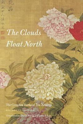 The Clouds Float North: The Complete Poems of Yu Xuanji - Yu, and Young, David (Translated by), and Lin, Jiann I (Translated by)