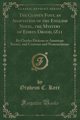 The Cloven Foot, an Adaptation of the English Novel, the Mystery of Edwin Drood, (Z11: By Charles Dickens to American Scenes, and Customs and Nomenclature (Classic Reprint) - Kerr, Orpheus C