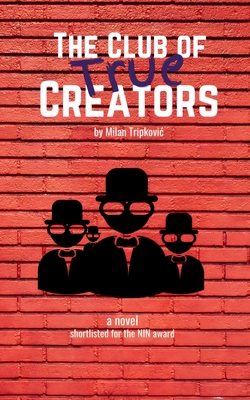 The Club of True Creators - Tripkovic, Milan, and ILIC, Dejan (Editor), and Davison-Reed, Ryan (Editor)