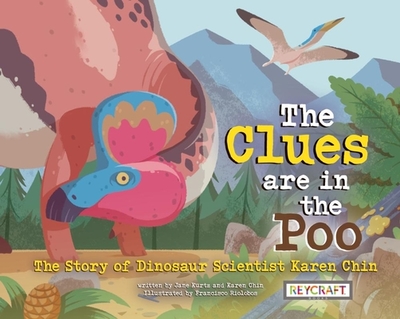 The Clues Are in the Poo: The Story of Dinosaur Scientist Karen Chin - Chin, Karen