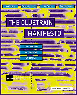 The Cluetrain Manifesto: The end of business as usual - Locke, Christophe, and Levine, Rick