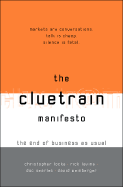 The Cluetrain Manifesto: The End of Business as Usual - Locke, Christopher, and Levine, Rick, and Searls, Doc