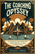 The Coaching Odyssey: An Island Tale for Coaches and Leaders Wanting to Make a Greater Impact