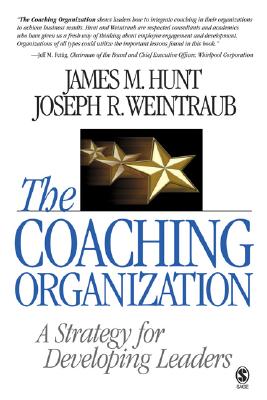 The Coaching Organization: A Strategy for Developing Leaders - Hunt, James M, and Weintraub, Joseph R