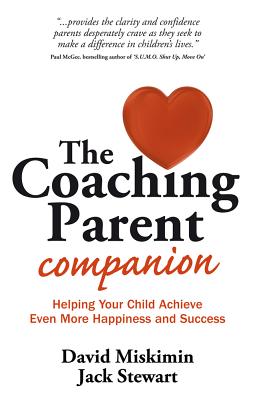 The Coaching Parent Companion: Helping Your Child Achieve Even More Happiness and Success - Miskimin, David, and Stewart, Jack