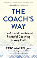 The Coach's Way: The Art and Practice of Powerful Coaching in Any Field