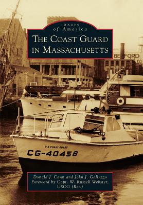 The Coast Guard in Massachusetts - Cann, Donald J, and Galluzzo, John J, and Webster Uscg (Ret ), Capt W Russell (Foreword by)