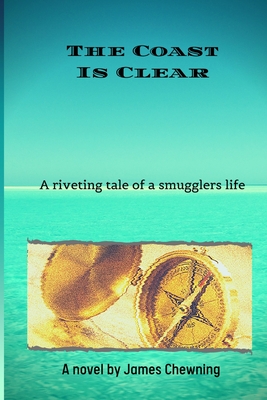 The Coast Is Clear: A riveting tale of a smugglers life - Chewning, James