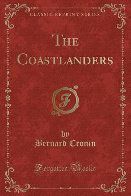 The Coastlanders (Classic Reprint) - Cronin, Bernard