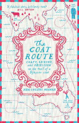 The Coat Route: craft, luxury, and obsession on the trail of a $50,000 coat - Noonan, Meg Lukens