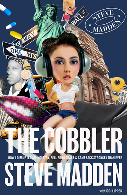 The Cobbler: How I Disrupted an Industry, Fell from Grace, and Came Back Stronger Than Ever - Madden, Steve, and Lipper, Jodi