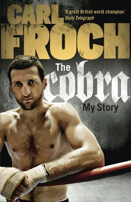 The Cobra: My Story - Froch, Carl