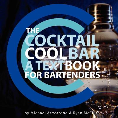 The Cocktail Cool Bar: A Textbook for Bartenders - McClure, Ryan J, and Armstrong, Michael W