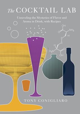 The Cocktail Lab: Unraveling the Mysteries of Flavor and Aroma in Drink, with Recipes - Conigliaro, Tony