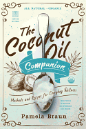 The Coconut Oil Companion: Methods and Recipes for Everyday Wellness