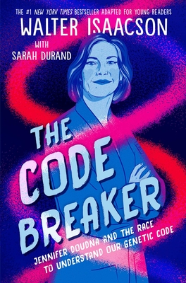 The Code Breaker -- Young Readers Edition: Jennifer Doudna and the Race to Understand Our Genetic Code - Isaacson, Walter, and Durand, Sarah (Adapted by)