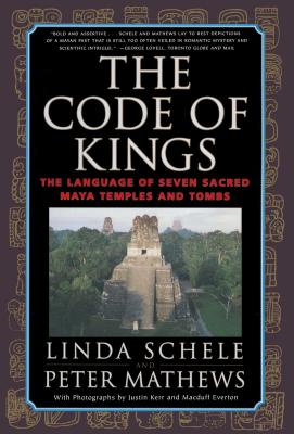 The Code of Kings: The Language of Seven Sacred Maya Temples and Tombs - Schele, Linda, and Mathews, Peter, and Kerr, Justin (Photographer)