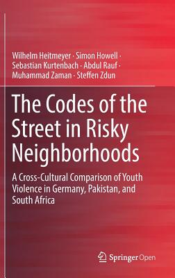 The Codes of the Street in Risky Neighborhoods: A Cross-Cultural Comparison of Youth Violence in Germany, Pakistan, and South Africa - Heitmeyer, Wilhelm, and Howell, Simon, and Kurtenbach, Sebastian