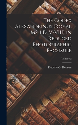 The Codex Alexandrinus (Royal MS. 1 D. V-VIII) in Reduced Photographic Facsimile; Volume 2 - Kenyon, Frederic G