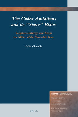 The Codex Amiatinus and Its "Sister" Bibles: Scripture, Liturgy, and Art in the Milieu of the Venerable Bede - Chazelle, Celia