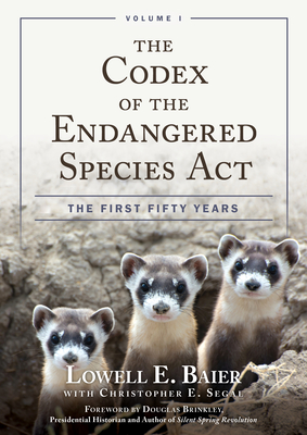 The Codex of the Endangered Species Act: The First Fifty Years - Baier, Lowell E., and Brinkley, Douglas (Foreword by)