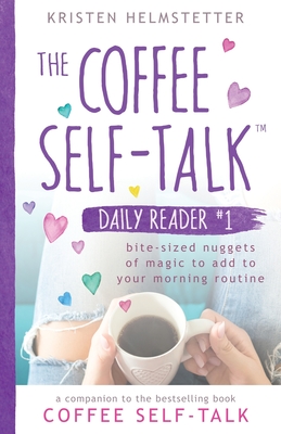 The Coffee Self-Talk Daily Reader #1: Bite-Sized Nuggets of Magic to Add to Your Morning Routine - Helmstetter, Kristen