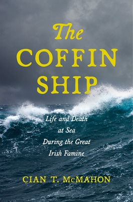 The Coffin Ship: Life and Death at Sea During the Great Irish Famine - McMahon, Cian T