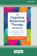 The Cognitive Behavioral Therapy Workbook: Evidence-Based CBT Skills to Help You Manage Stress, Anxiety, Depression, and More