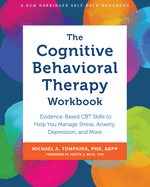 The Cognitive Behavioral Therapy Workbook: Evidence-Based CBT Skills to Help You Manage Stress, Anxiety, Depression, and More