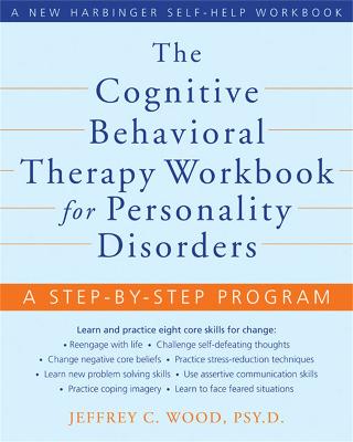 The Cognitive Behavioral Therapy Workbook for Personality Disorders: A Step-By-Step Program - Wood, Jeffrey C.