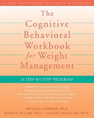 The Cognitive Behavioral Workbook for Weight Management: A Step-By-Step Program - Laliberte, Michele, PhD, and McCabe, Randi E, PhD, and Taylor, Valerie