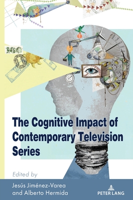 The Cognitive Impact of Contemporary Television Series - Martinez, Amanda R (Editor), and Hernndez, Leandra H (Editor), and Jimnez-Varea, Jess