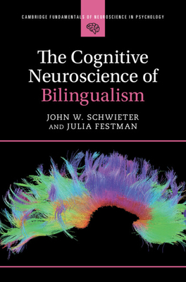 The Cognitive Neuroscience of Bilingualism - Schwieter, John W., and Festman, Julia