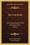 The Coin Book: With Engravings Of The Principal Coins (1871)