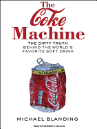 The Coke Machine: The Dirty Truth Behind the World's Favorite Soft Drink