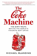 The Coke Machine: The Dirty Truth Behind the World's Favorite Soft Drink