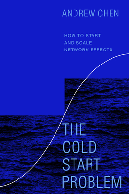 The Cold Start Problem: How to Start and Scale Network Effects - Chen, Andrew