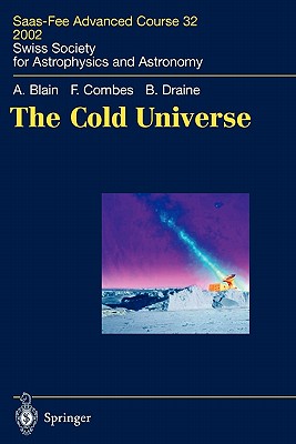 The Cold Universe: Saas-Fee Advanced Course 32, 2002. Swiss Society for Astrophysics and Astronomy - Blain, Andrew W., and Pfenniger, Daniel (Editor), and Combes, Francoise
