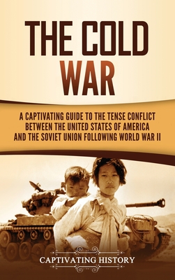 The Cold War: A Captivating Guide to the Tense Conflict between the United States of America and the Soviet Union Following World War II - History, Captivating